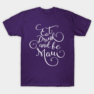 Eat Drink and be Maui White Hand Lettering Design T-Shirt
